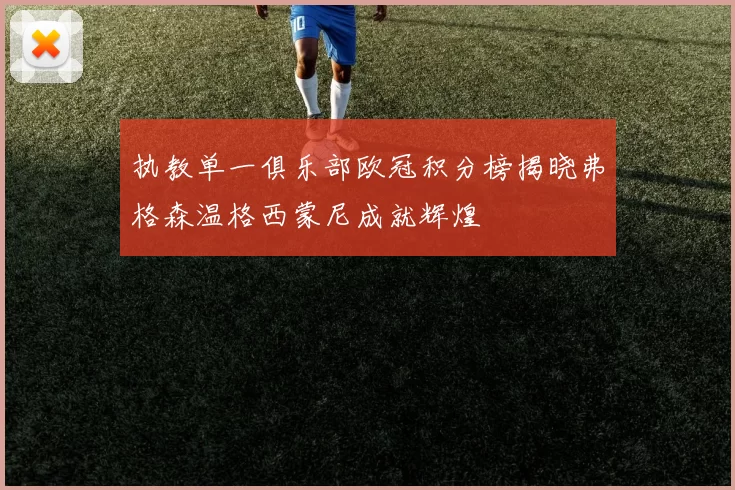 执教单一俱乐部欧冠积分榜揭晓弗格森温格西蒙尼成就辉煌