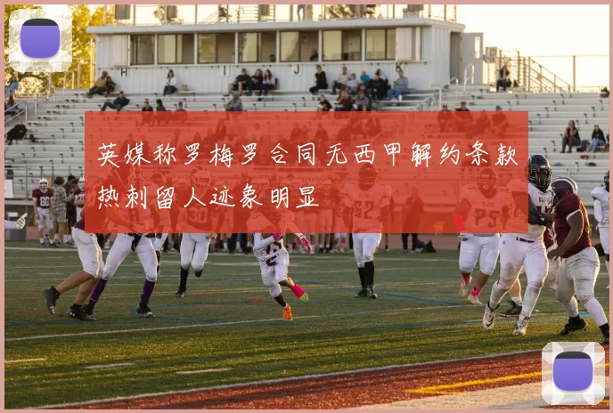 英媒称罗梅罗合同无西甲解约条款热刺留人迹象明显